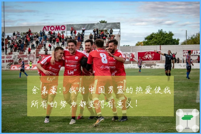 余嘉豪：我对中国男篮的热爱使我所有的努力都变得有意义！