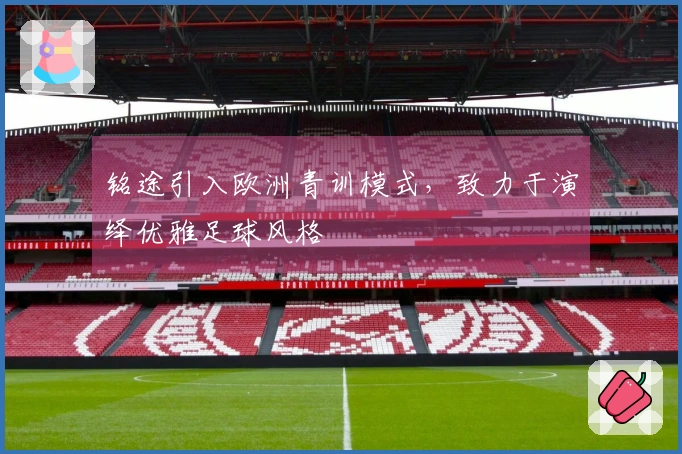 铭途引入欧洲青训模式，致力于演绎优雅足球风格