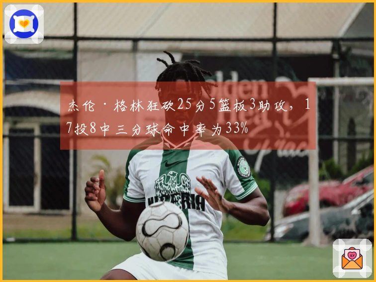 杰伦·格林狂砍25分5篮板3助攻，17投8中三分球命中率为33%